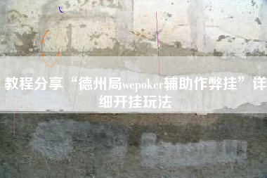教程分享“德州局wepoker辅助作弊挂	”详细开挂玩法