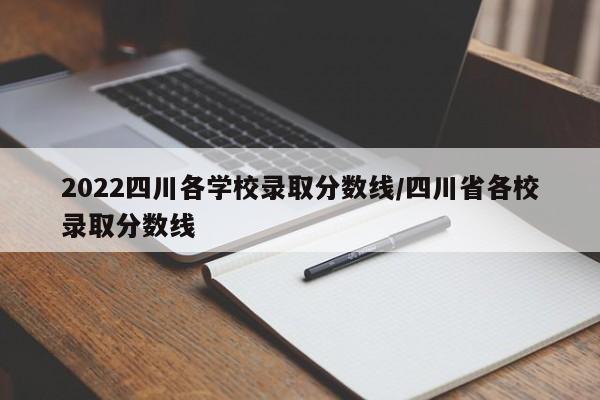 2022四川各学校录取分数线/四川省各校录取分数线